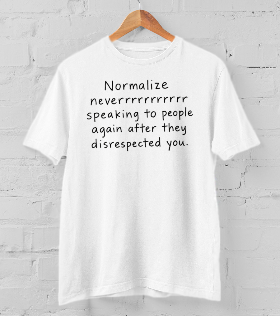 Normalize Never Speaking To People Again After They Disrespected You T-Shirt