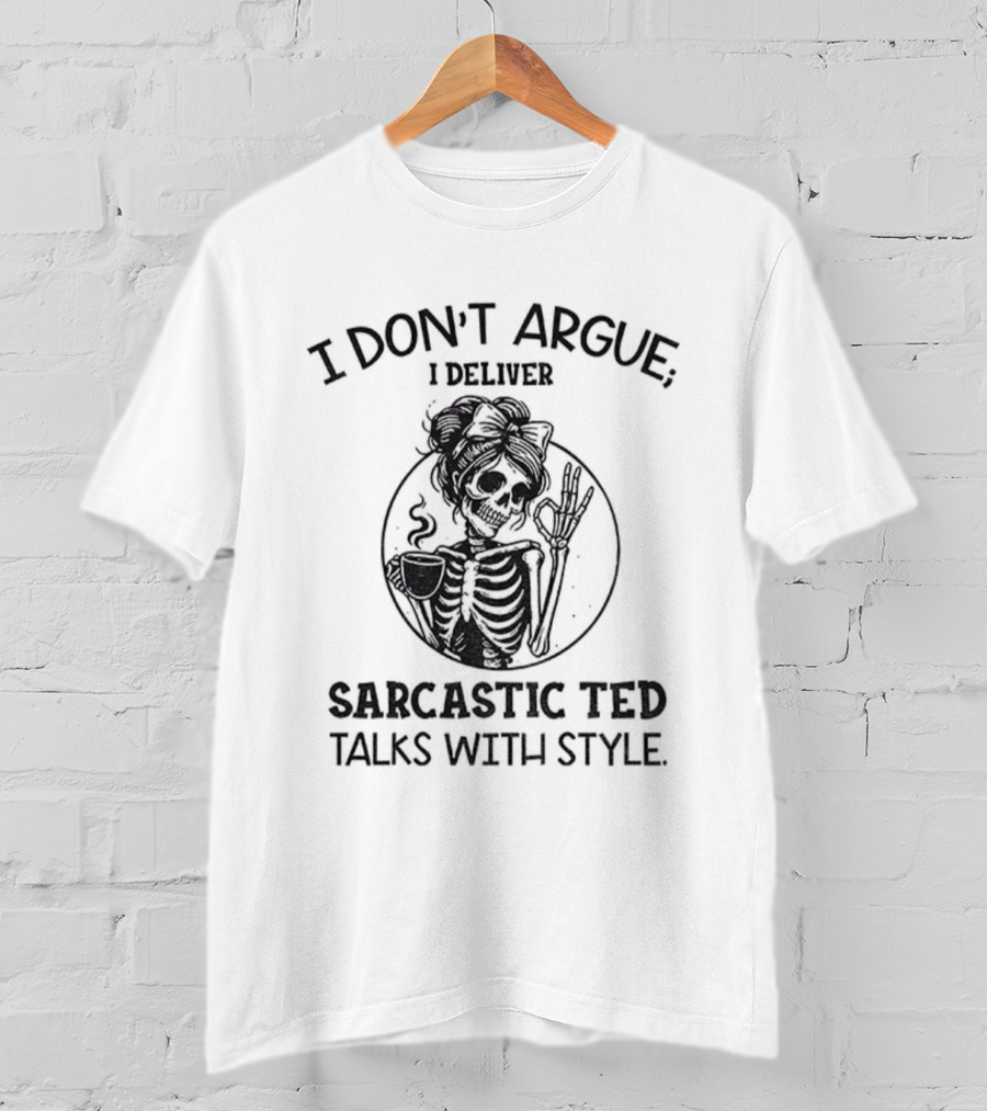 I Don’t Argue I Deliver Sarcastic Ted Talks With Style Skeleton Girl T-Shirt