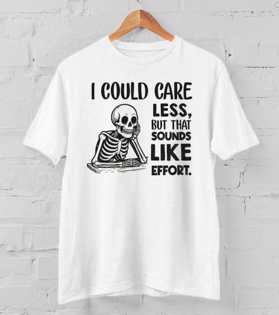 Skeleton I Could Care Less Sounds Like Effort T-Shirt