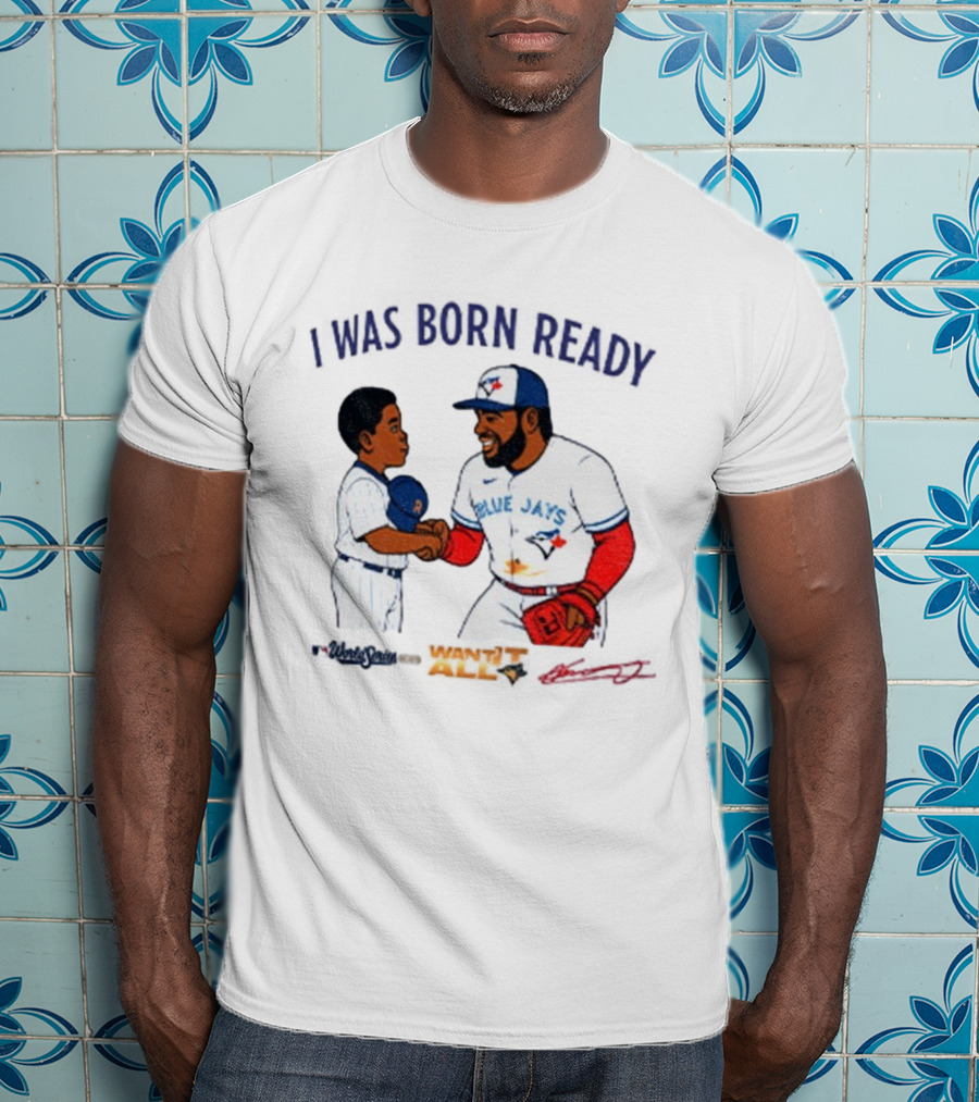 Vladdy Baby Toronto Blue Jays Vladimir Guerrero Jr I Was Born Ready Signature T-Shirt