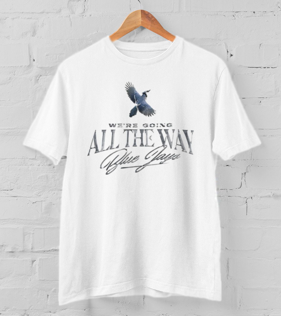 Toronto Blue Jays We're Going All The Way Blue Jays World Series T-Shirt
