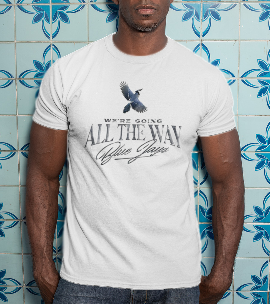 Toronto Blue Jays We're Going All The Way Blue Jays World Series T-Shirt