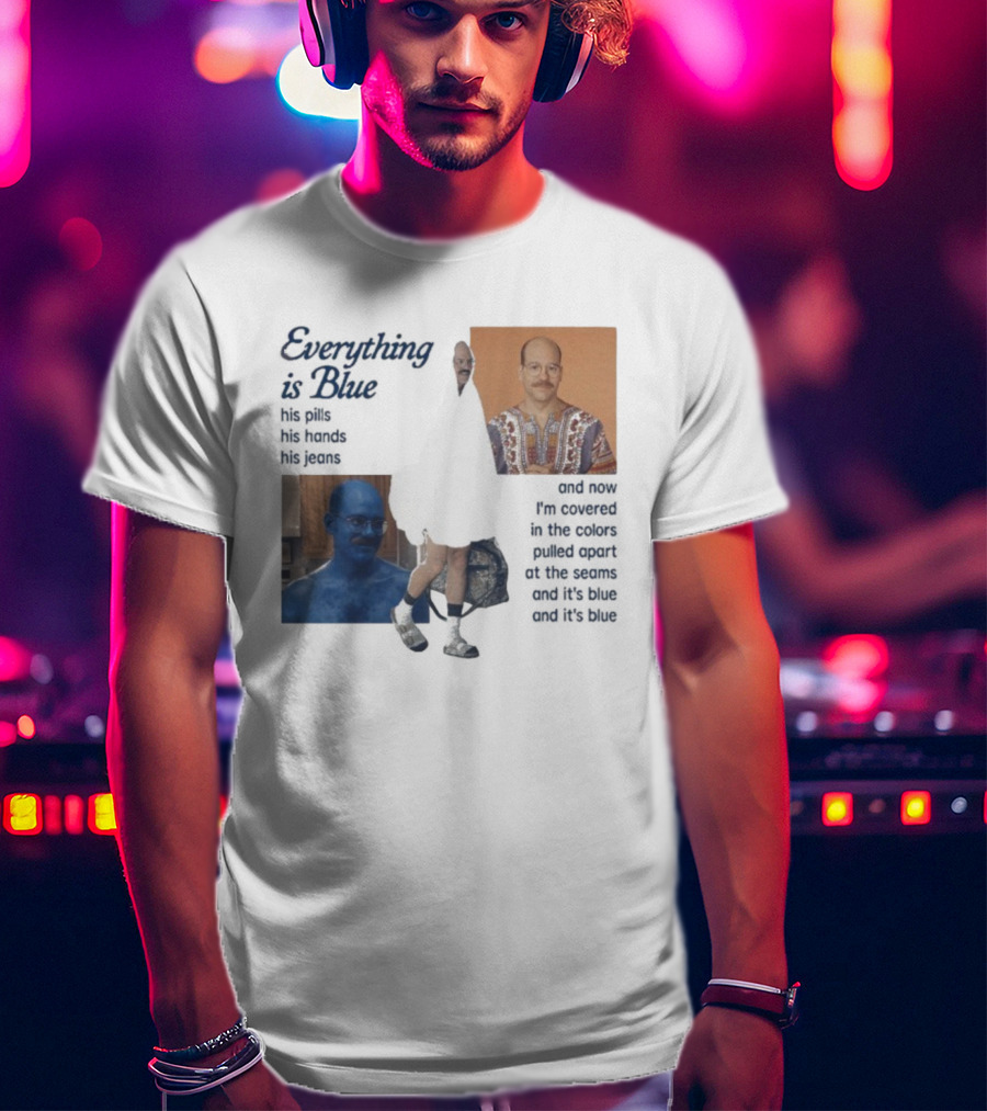 Tobias Funke David Cross Everything Is Blue Covered In The Colors Pulled Apart At The Seams T-Shirt