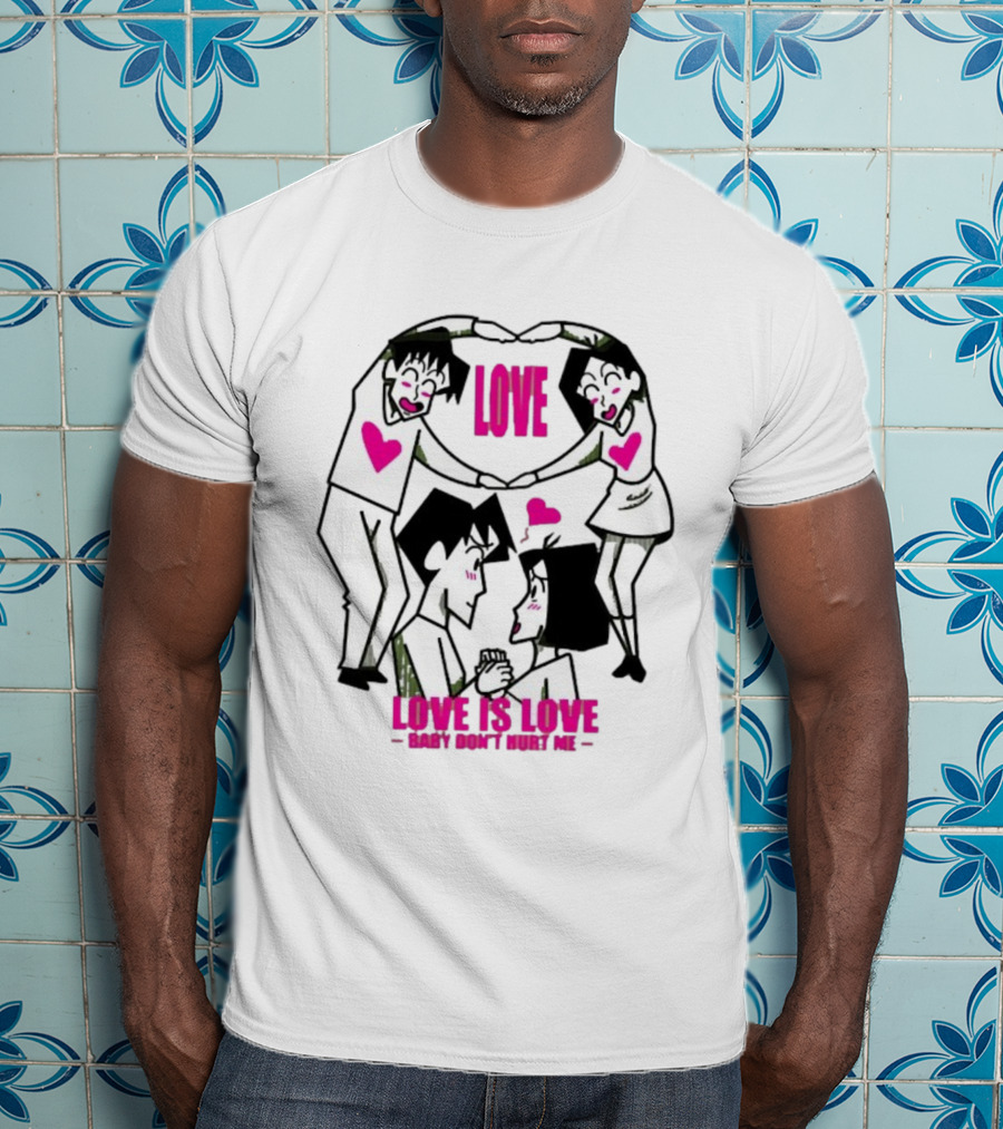 Love Is Love Baby Don't Hurt Me True Love T-Shirt