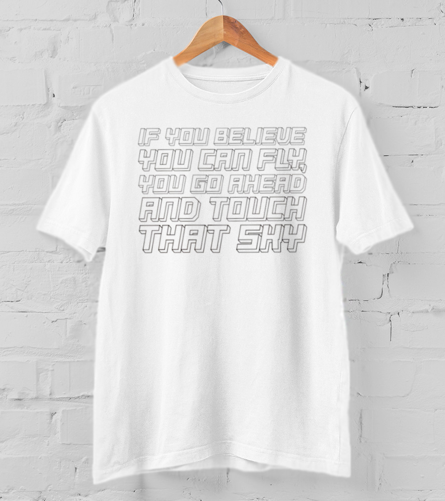 If You Believe You Can Fly You Go Ahead And Touch That Sky T-Shirt