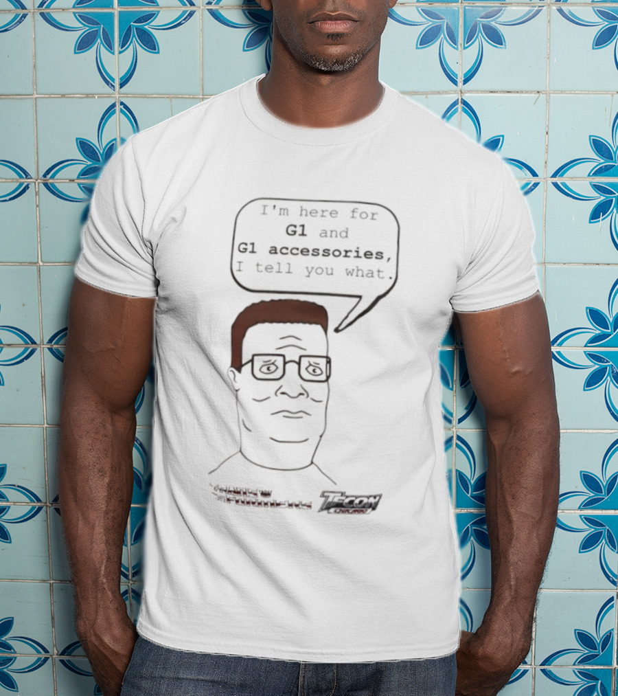 King Of The Hill Hank Hill X Transformers I’m Here For G1 And G1 Accessories I Tell You What T-Shirt