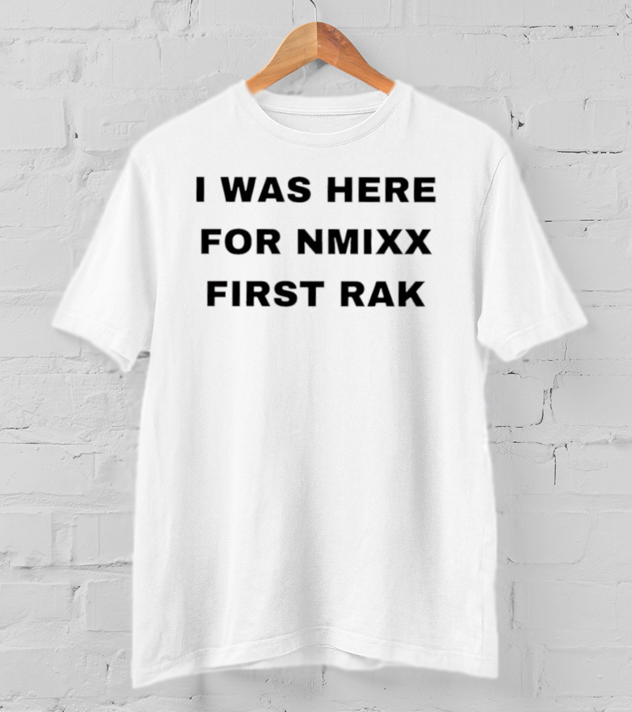 I Was Here For Nmixx First Rak Celebration Event Fan Moment T-Shirt