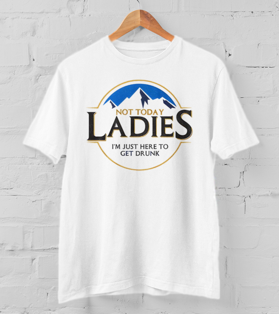 Not Today Ladies I'm Just Here To Get Drunk Mountain Circle Emblem T-Shirt