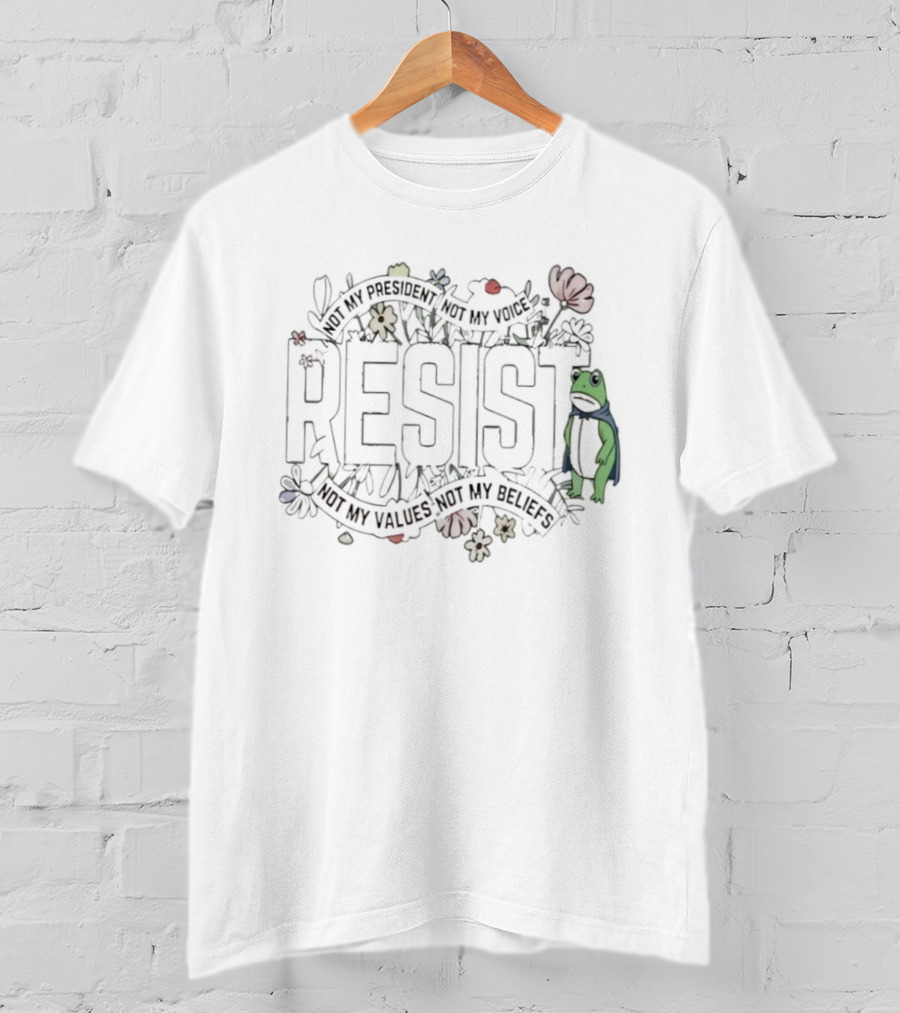 Portland Frog Resist Not My President Not My Voice Not My Values Not My Beliefs T-Shirt