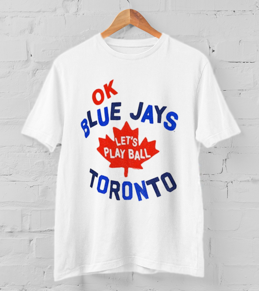 Toronto Blue Jays OK Let's Play Ball Maple Leaf Canada T-Shirt