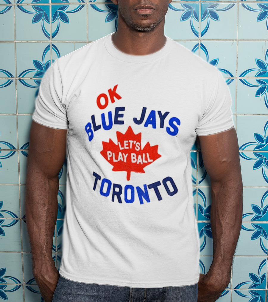 Toronto Blue Jays OK Let's Play Ball Maple Leaf Canada T-Shirt