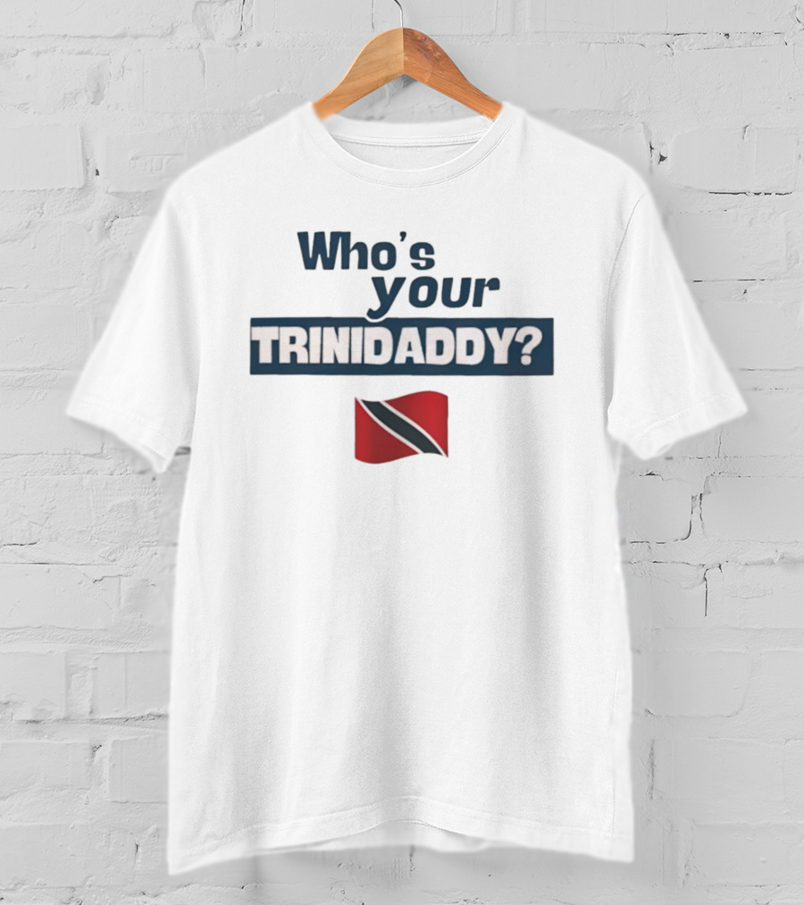 Who's Your Trinidaddy Trinidad And Tobago Flag Pride Text T-Shirt