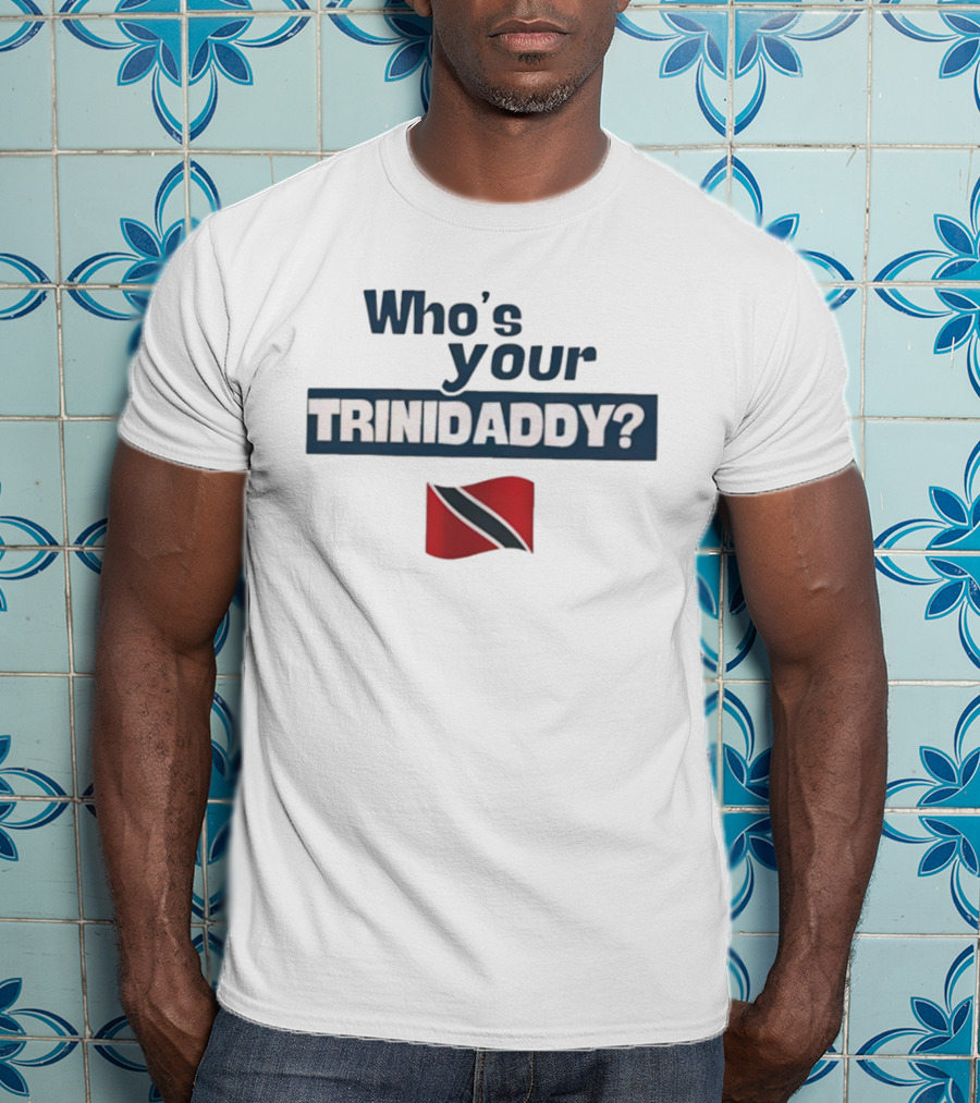 Who's Your Trinidaddy Trinidad And Tobago Flag Pride Text T-Shirt