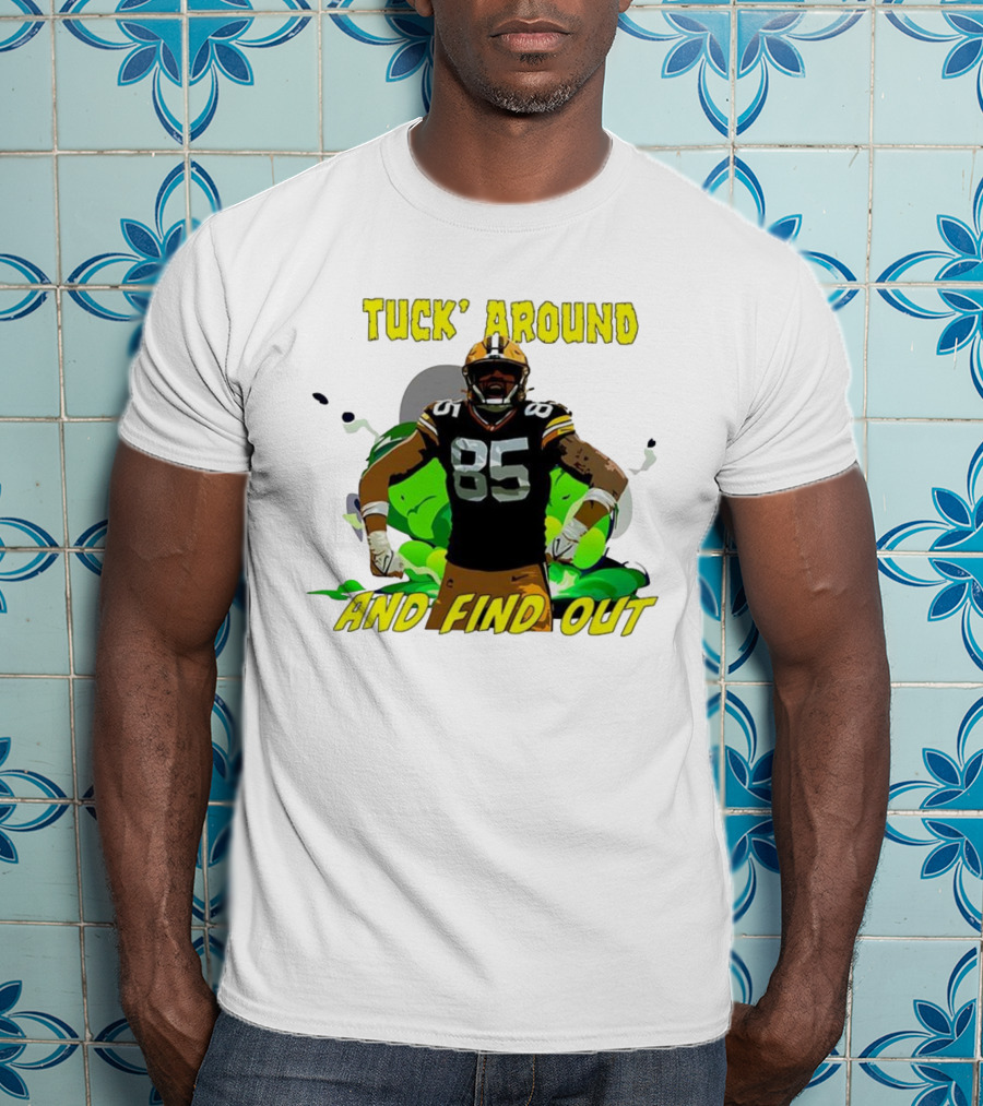 Tuck Around And Find Out Green Bay Packers NFL 85 T-Shirt