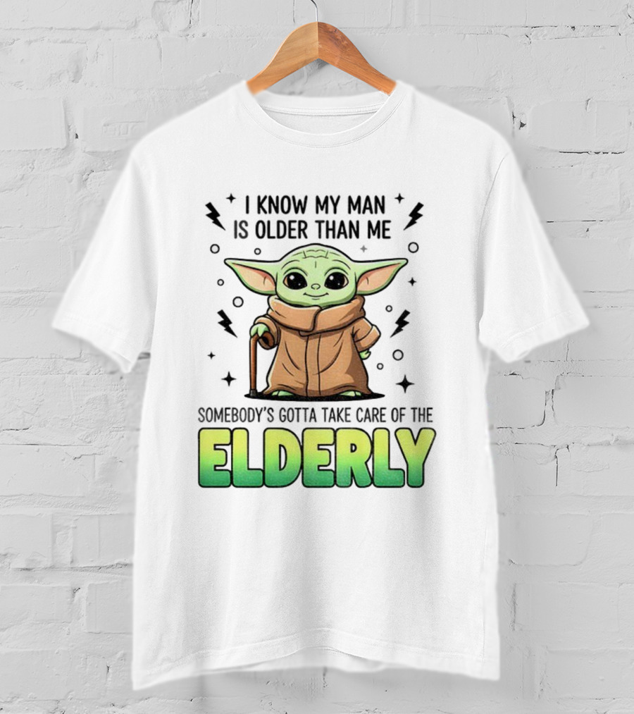 Baby Yoda I Know My Man Is Older Than Me Somebody's Gotta Take Care Of The Elderly T-Shirt