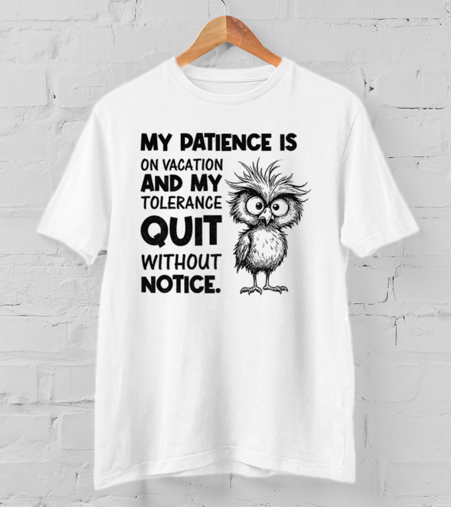 My Patience Is On Vacation My Tolerance Quit Without Notice Owl T-Shirt