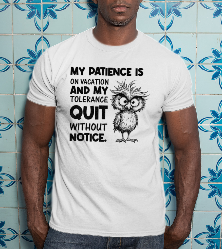 My Patience Is On Vacation My Tolerance Quit Without Notice Owl T-Shirt