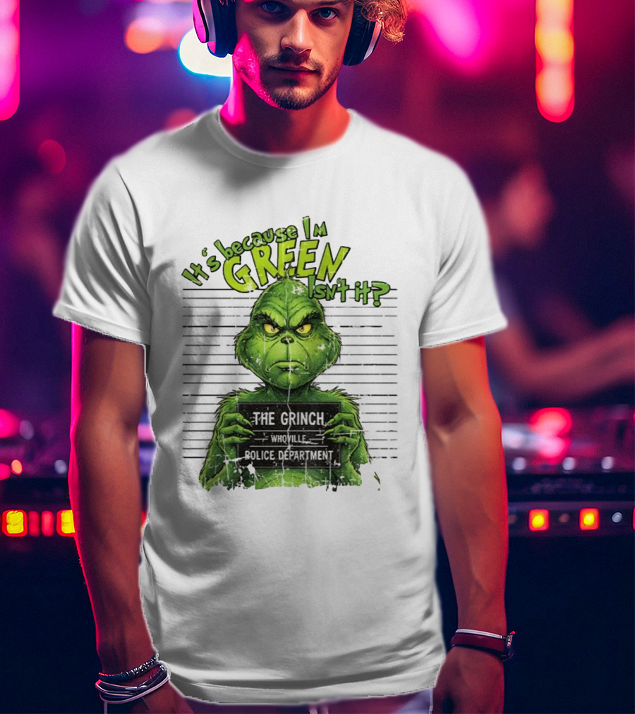 It’s Because I’m Green Isn’t It The Grinch Whoville Police Department Merry Christmas 2025 T-Shirt