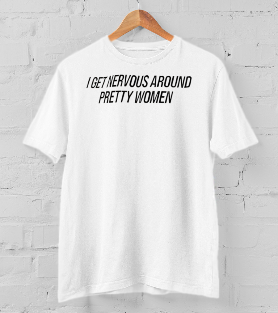 I Get Nervous Around Pretty Women Statement T-Shirt