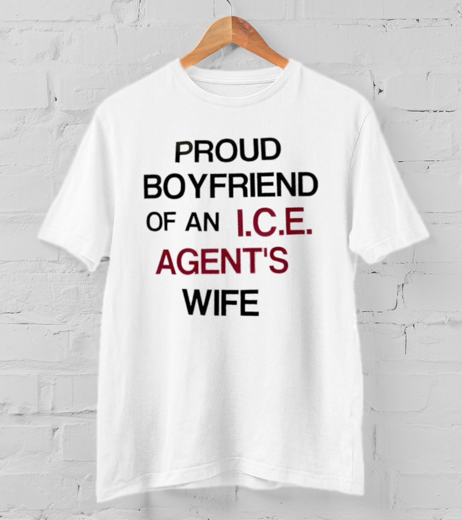 Proud Boyfriend Of An I.C.E. Agent's Wife T-Shirt