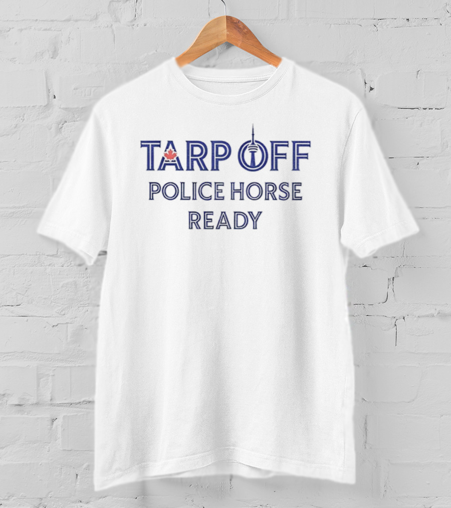 Tarp Off Police Horse Ready Toronto Blue Jays MLB Baseball 2025 T-Shirt