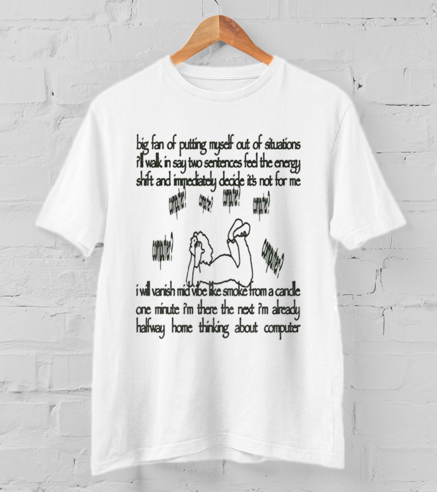 Big Fan Of Putting Myself Out Of Situations I’ll Walk In Say Two Sentences Feel The Energy Shift And Immediately Decide It's Not For Me T-Shirt