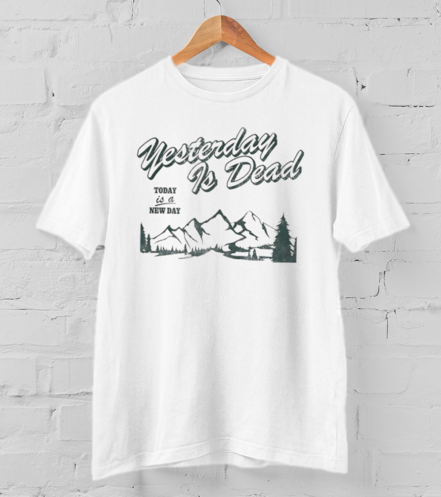 Yesterday Is Dead Today Is A New Day Mountains And Tree T-Shirt