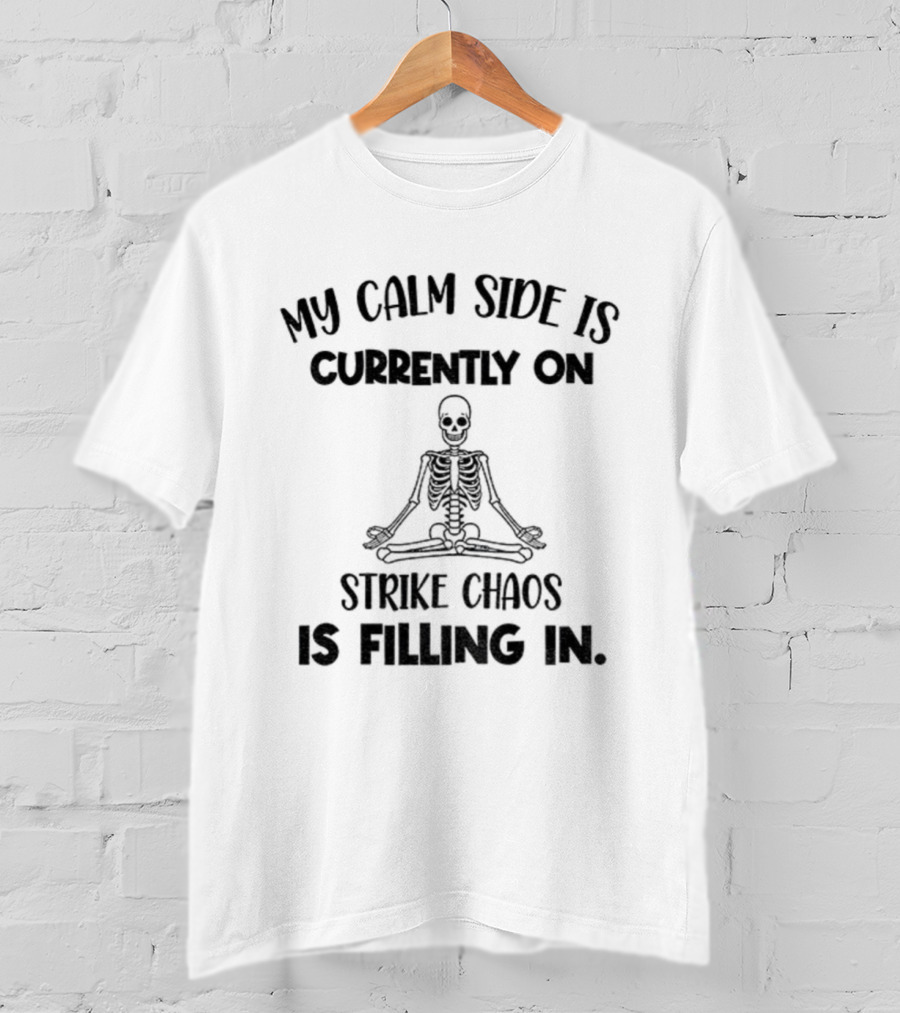 Skeleton My Calm Side Is Currently On Strike Chaos Is Filling In Halloween T-Shirt