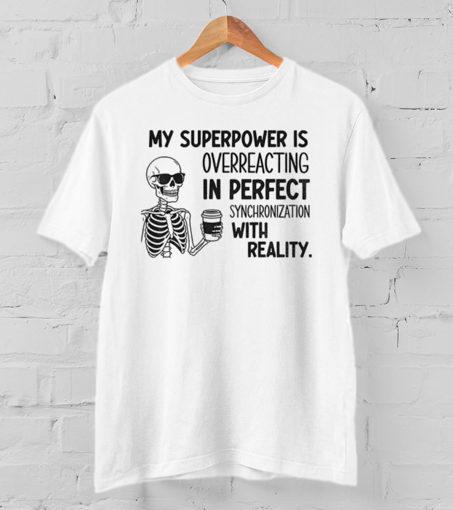 Skeleton Superpower Overreacting Perfect Synchronization Reality T-Shirt
