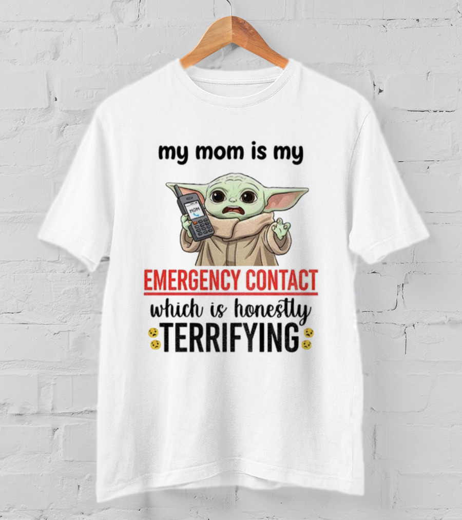 Baby Yoda My Mom Is My Emergency Contact Honestly Terrifying T-Shirt