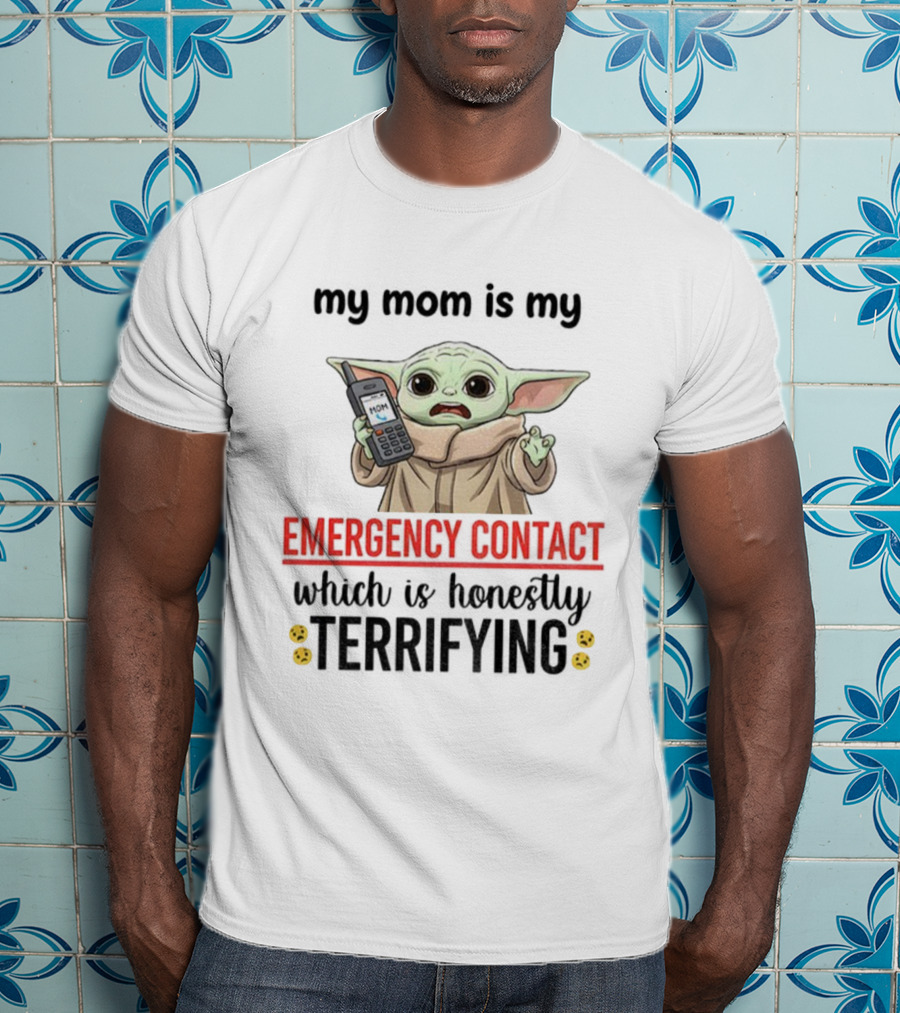 Baby Yoda My Mom Is My Emergency Contact Honestly Terrifying T-Shirt