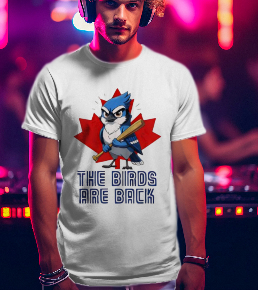 Blue Jays The Birds Are Back Baseball Humor Canada Maple Leaf T-Shirt