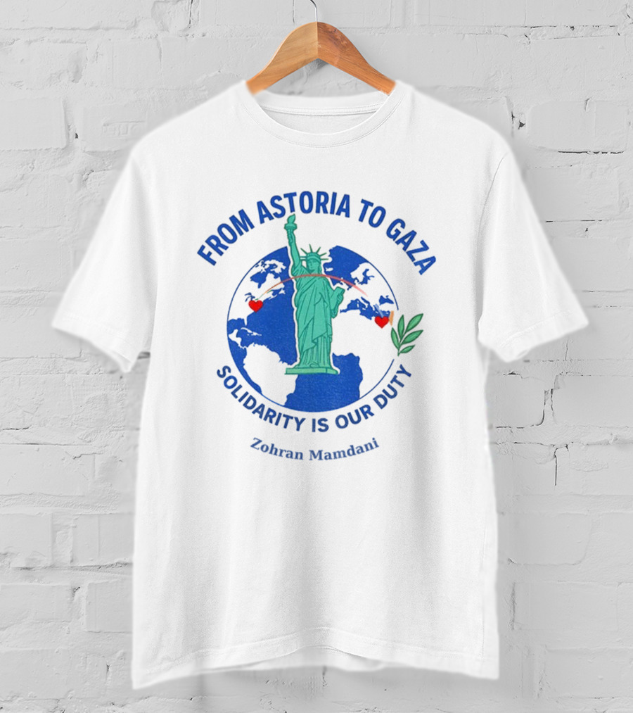 From Astoria To Gaza Solidarity Is Our Duty Zohran Mamdani Statue Of Liberty T-Shirt