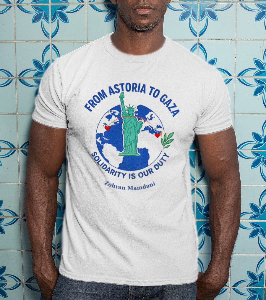 From Astoria To Gaza Solidarity Is Our Duty Zohran Mamdani Statue Of Liberty T-Shirt