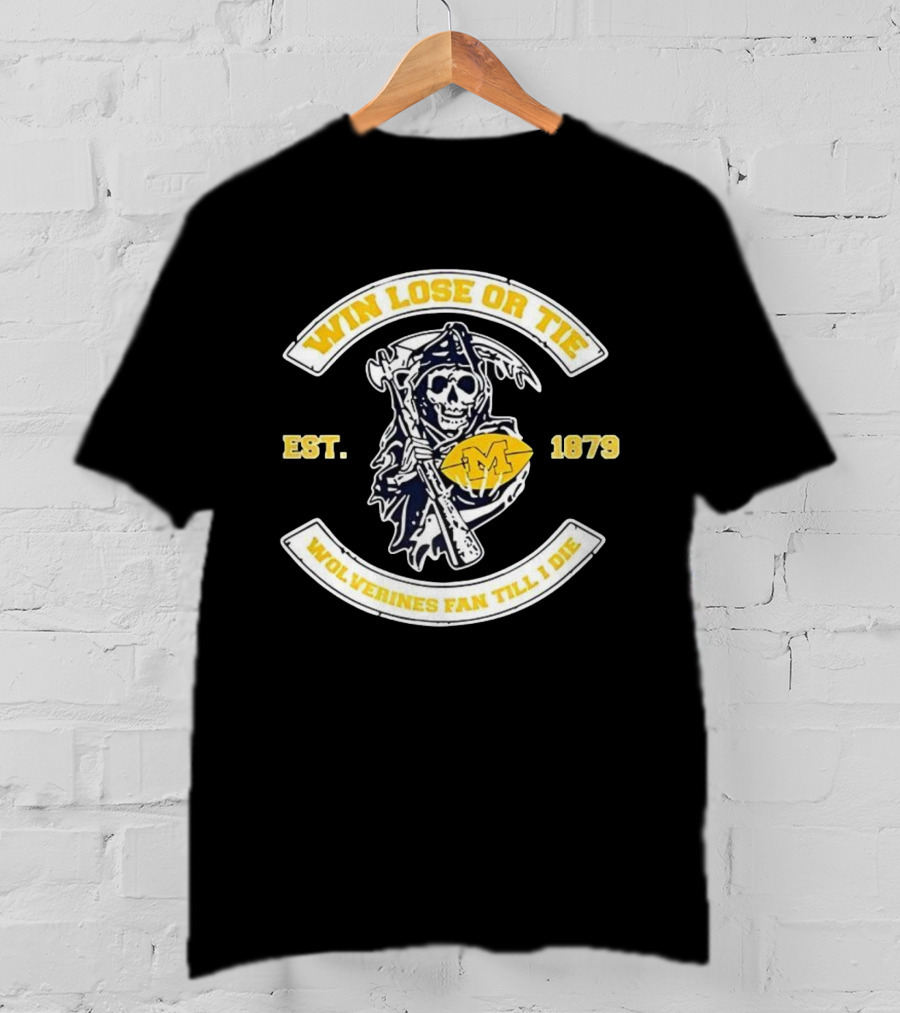 Win Lose Or Tie Wolverines Fan Till I Die Grim Reaper Michigan Est 1879 T-Shirt