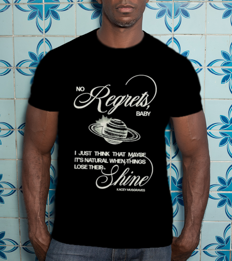 Kacey Musgraves No Regrets Baby It's Natural When Things Lose Their Shine T-Shirt