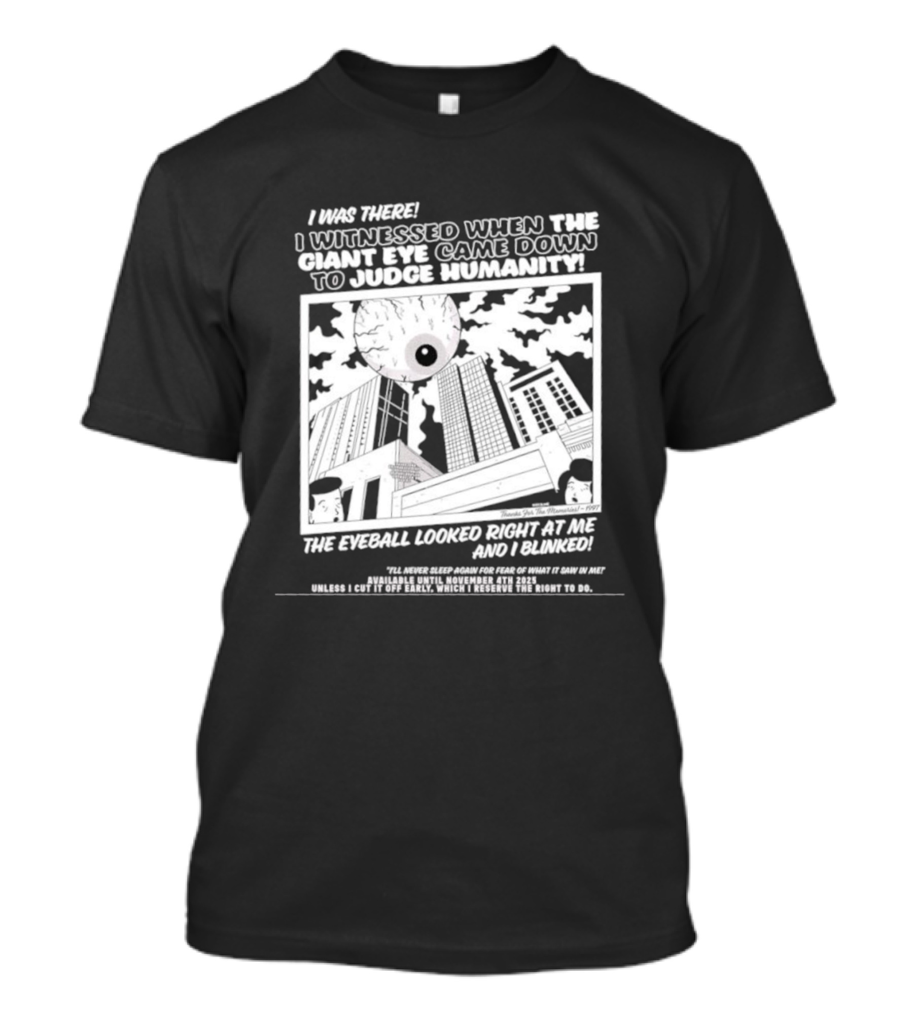 I Was There I Witnessed When The Giant Eye Came Down To Judge Humanity The Eyeball Looked Right At Me And I Blinked T-Shirt