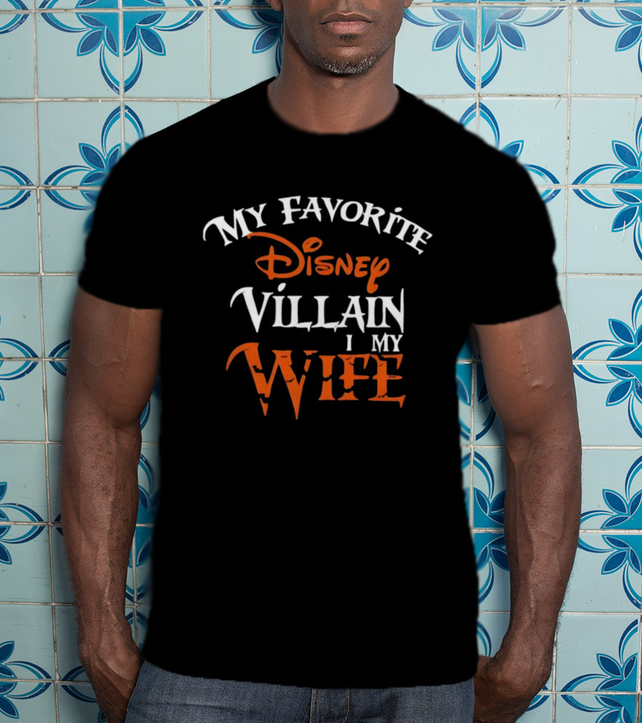 My Favorite Disney Villain Is My Wife Disney T-Shirt