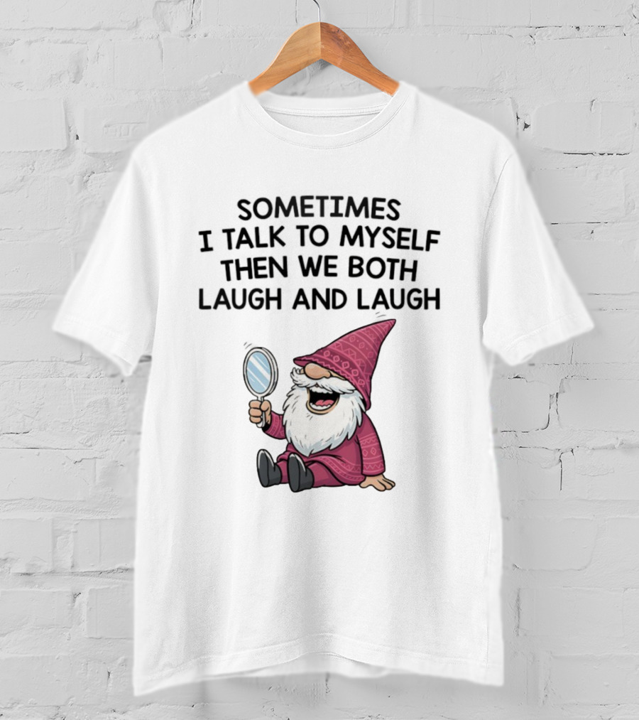 Gnome Sometimes I Talk To Myself Mirror Laughing Gnome T-Shirt
