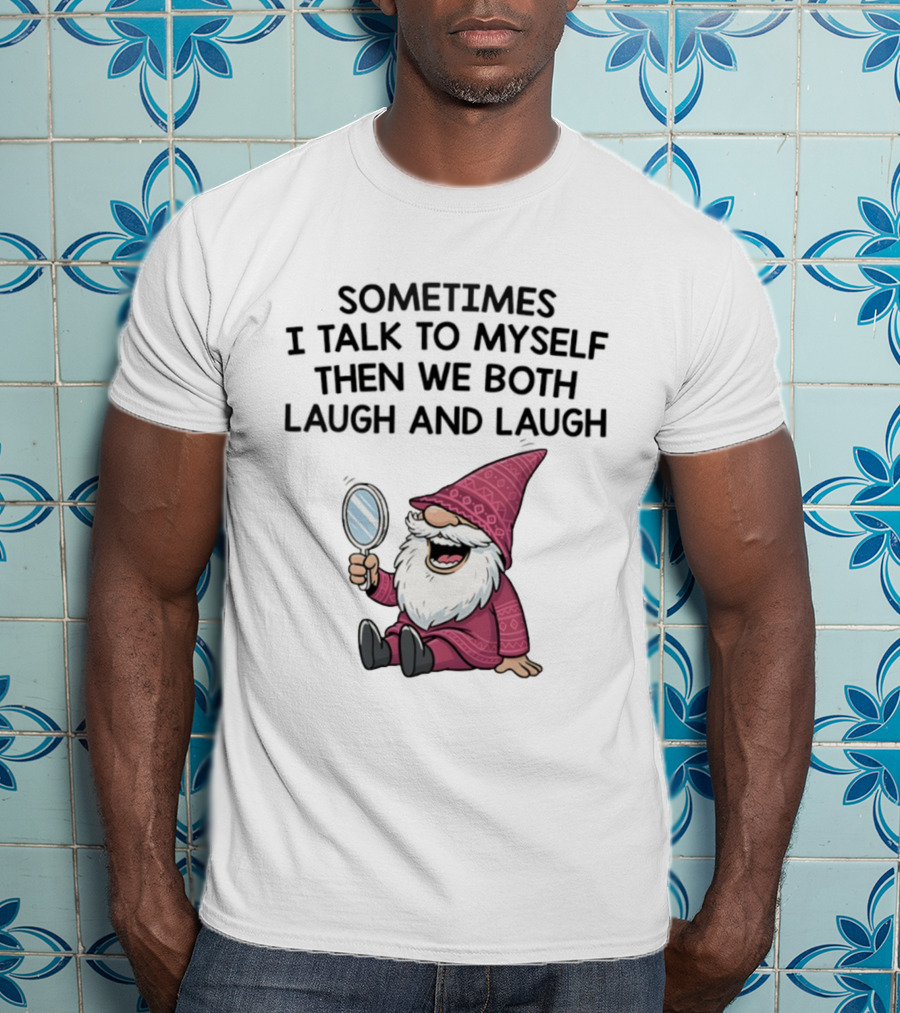Gnome Sometimes I Talk To Myself Mirror Laughing Gnome T-Shirt
