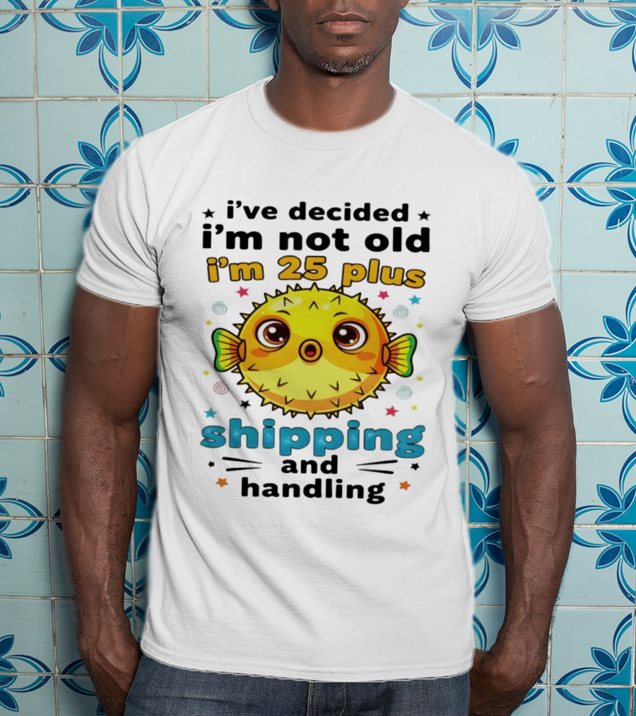 I've Decided I'm Not Old I'm 25 Plus Shipping And Handling Pufferfish T-Shirt