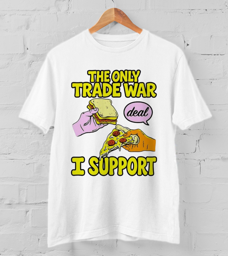 The Only Trade War I Support Sandwich And Pizza Deal T-Shirt