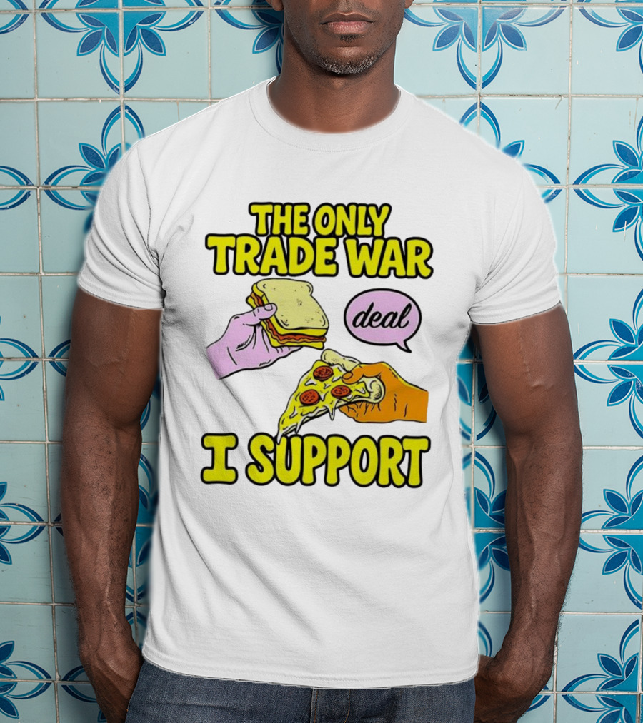 The Only Trade War I Support Sandwich And Pizza Deal T-Shirt