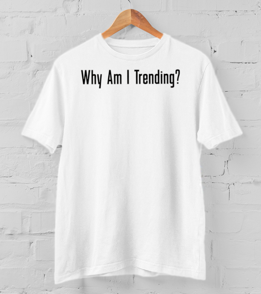 Why Am I Trending? Text Statement T-Shirt