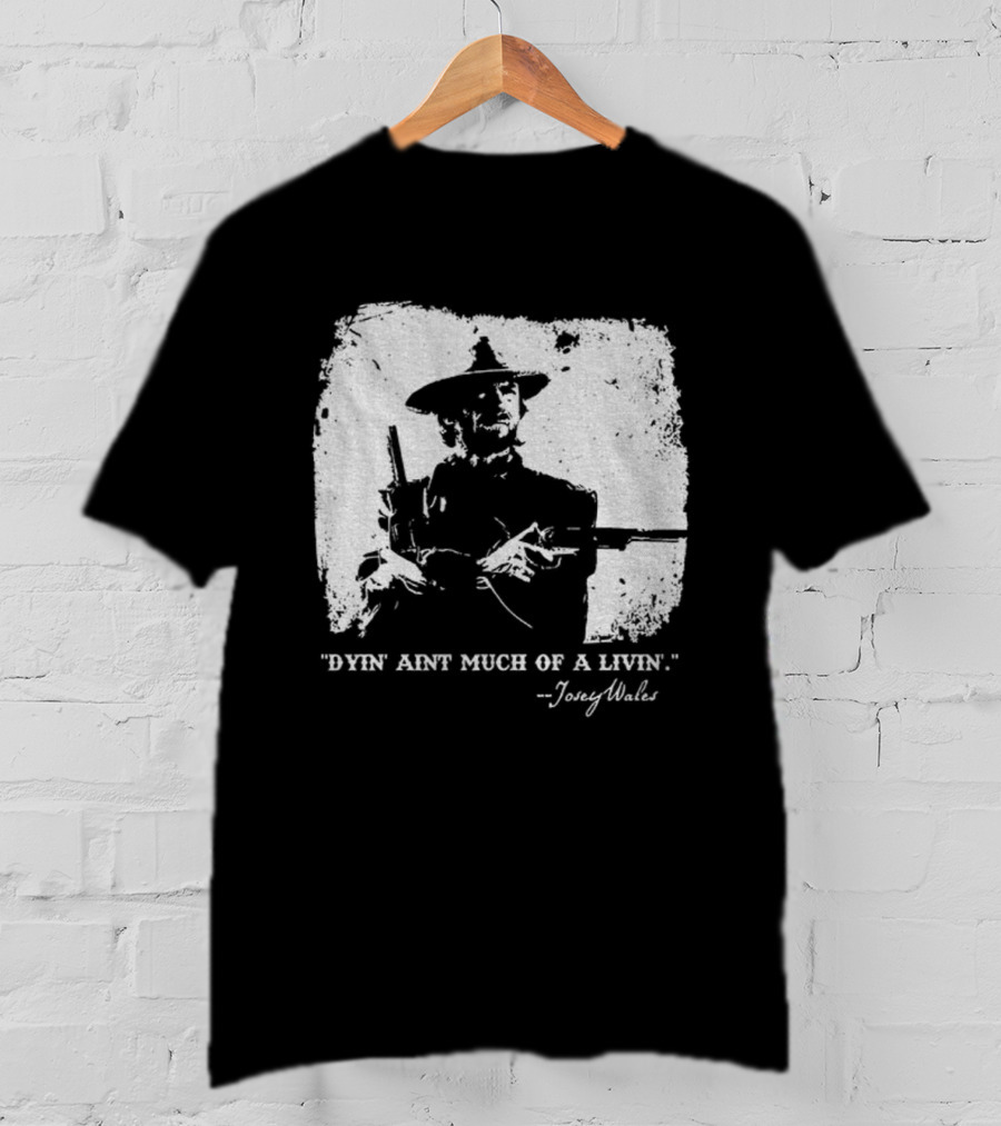 Josey Wales Dying Ain't Much Of A Living Quote T-Shirt