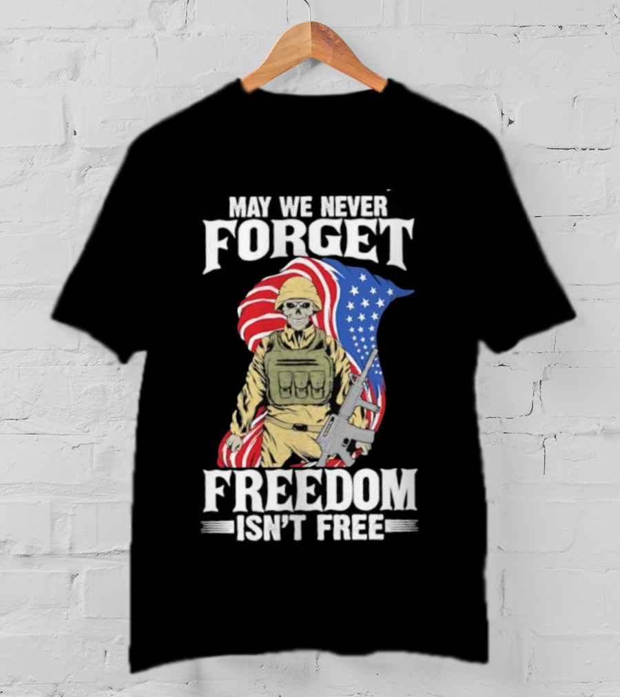 May We Never Forget Freedom Isn’t Free Skeleton Soldier American Flag T-Shirt