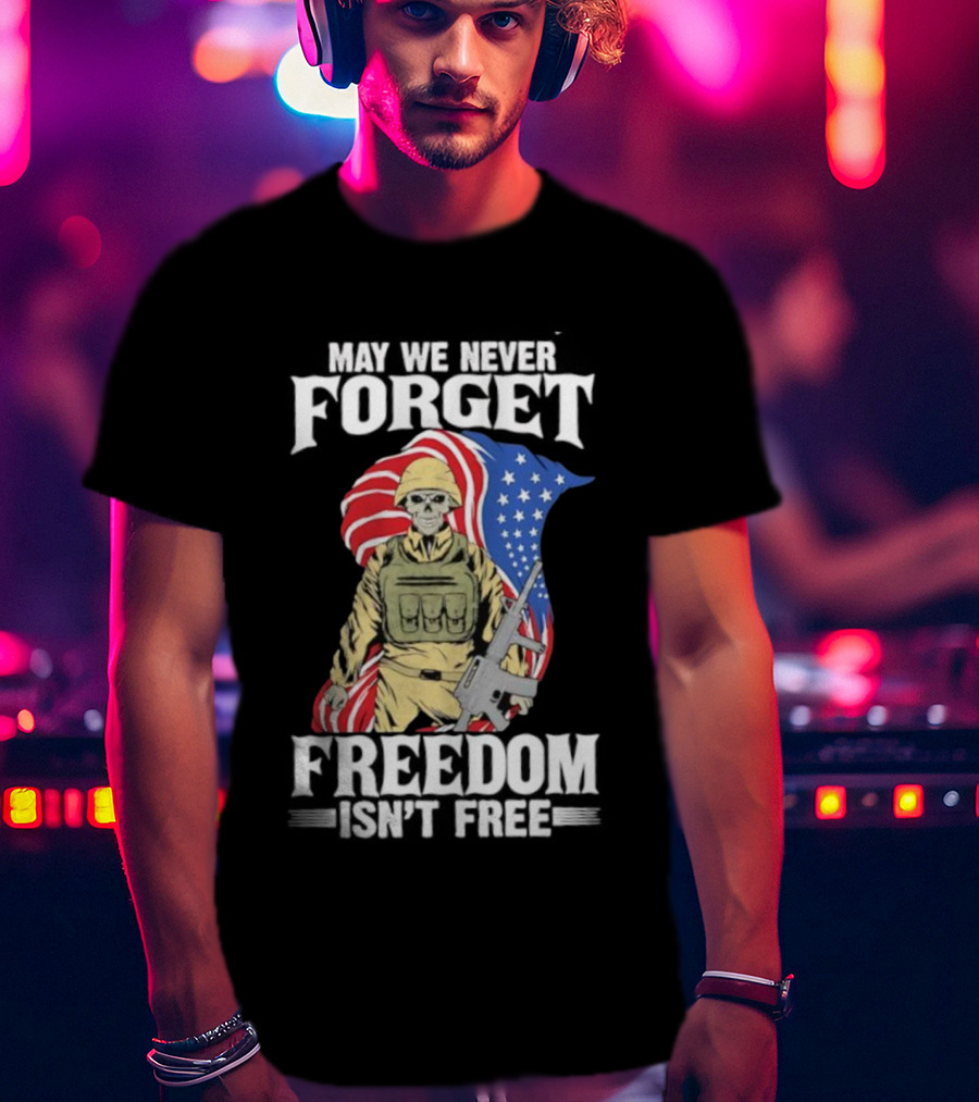 May We Never Forget Freedom Isn’t Free Skeleton Soldier American Flag T-Shirt