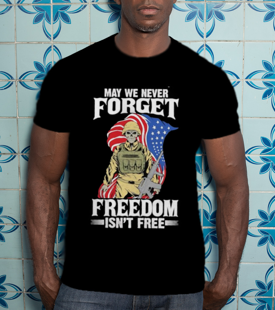 May We Never Forget Freedom Isn’t Free Skeleton Soldier American Flag T-Shirt