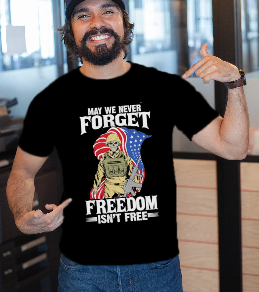 May We Never Forget Freedom Isn’t Free Skeleton Soldier American Flag T-Shirt