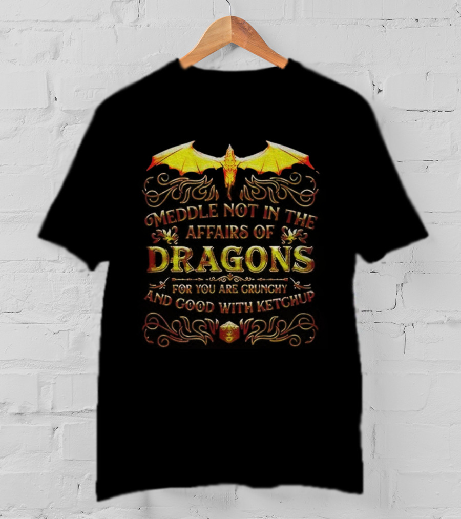 Meddle Not In The Affairs Of Dragons For You Are Crunchy And Good With Ketchup Dragon Wings T-Shirt